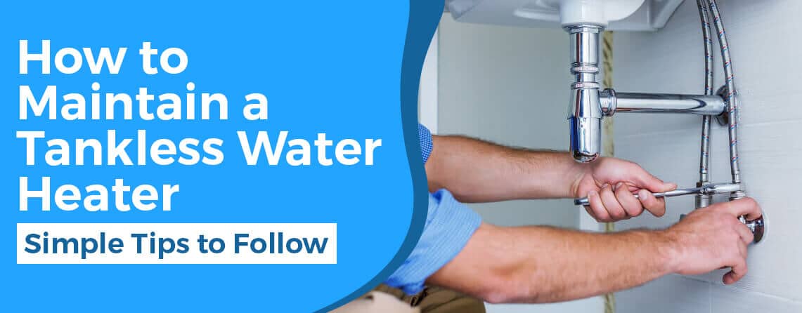 How to Maintain a Tankless Water Heater